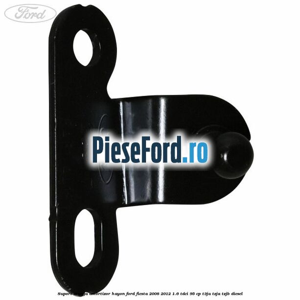 Suport stanga amortizor hayon Ford Fiesta 2008-2012 1.6 TDCi 95 cp Suport stanga amortizor hayon Ford Fiesta 2008-2012 1.6 TDCi 95 cp T3JA, TZJA, TZJB diesel