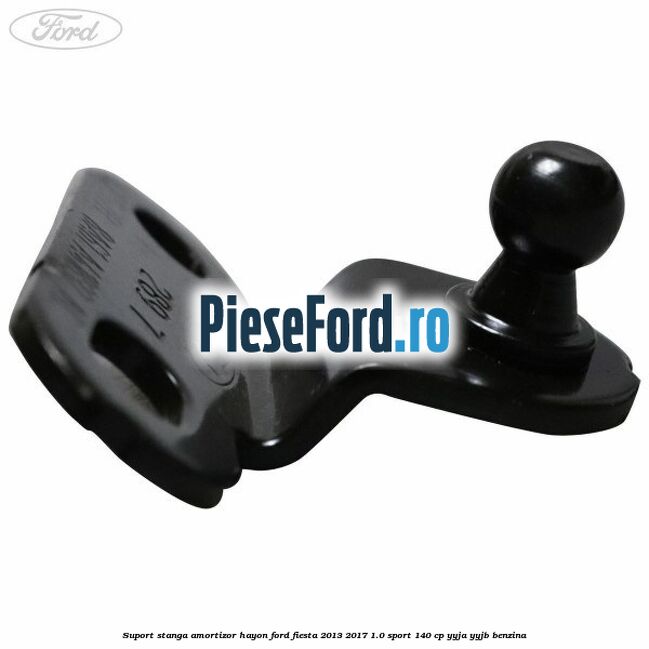 Suport stanga amortizor hayon Ford Fiesta 2013-2017 1.0 Sport 140 cp YYJA, YYJB benzina