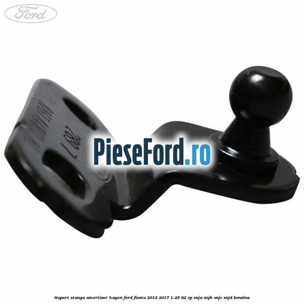 Suport stanga amortizor hayon Ford Fiesta 2013-2017 1.25 82 cp SNJA, SNJB, SNJC, SNJD benzina