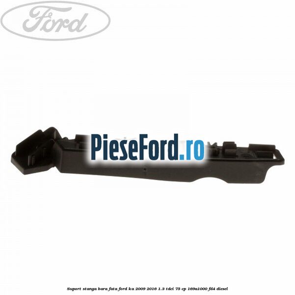 Suport stanga bara fata Ford Ka 2009-2016 1.3 TDCi 75 cp 169A1000, FD4 diesel