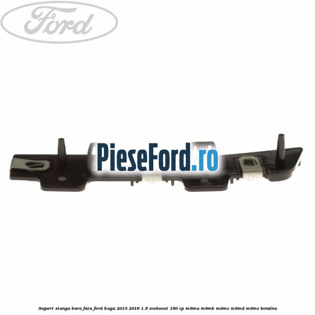Suport stanga bara fata Ford Kuga 2013-2016 1.5 EcoBoost 150 cp M8MA, M8MB, M8MC, M8MD, M8ME benzina