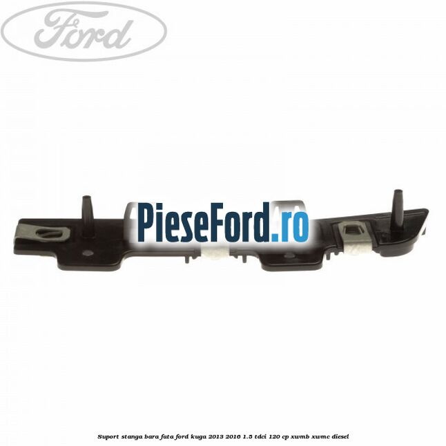 Suport stanga bara fata Ford Kuga 2013-2016 1.5 TDCi 120 cp XWMB, XWMC diesel