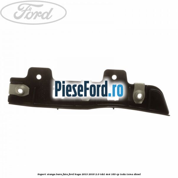 Suport stanga bara fata Ford Kuga 2013-2016 2.0 TDCi 4x4 163 cp TXDA, TXMA diesel