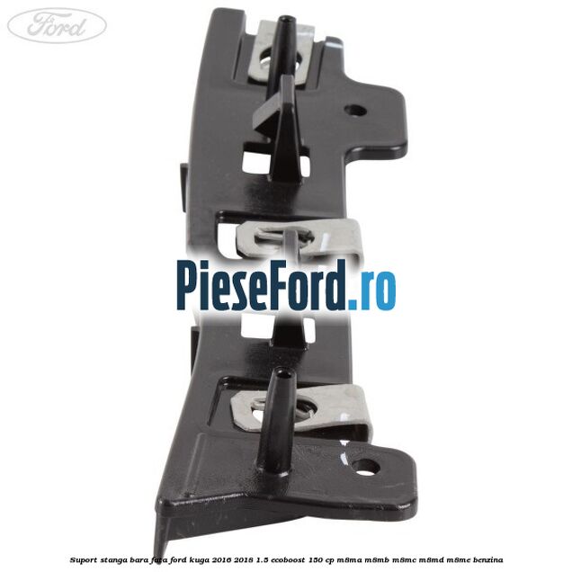Suport stanga bara fata Ford Kuga 2016-2018 1.5 EcoBoost 150 cp M8MA, M8MB, M8MC, M8MD, M8ME benzina