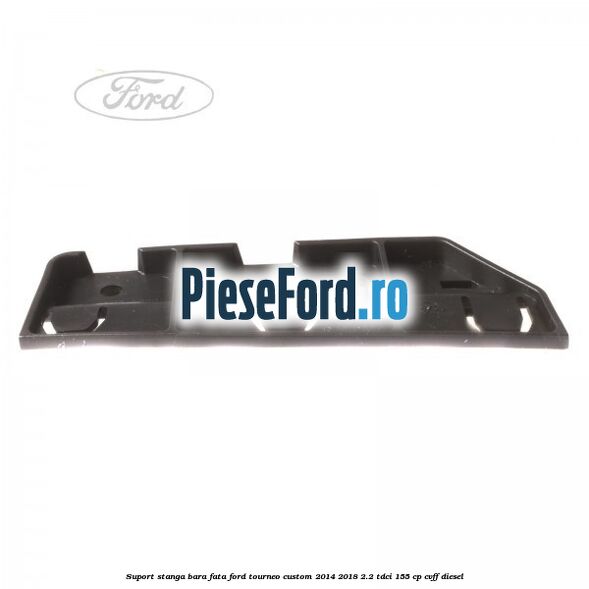Suport stanga bara fata Ford Tourneo Custom 2014-2018 2.2 TDCi 155 cp CVFF diesel