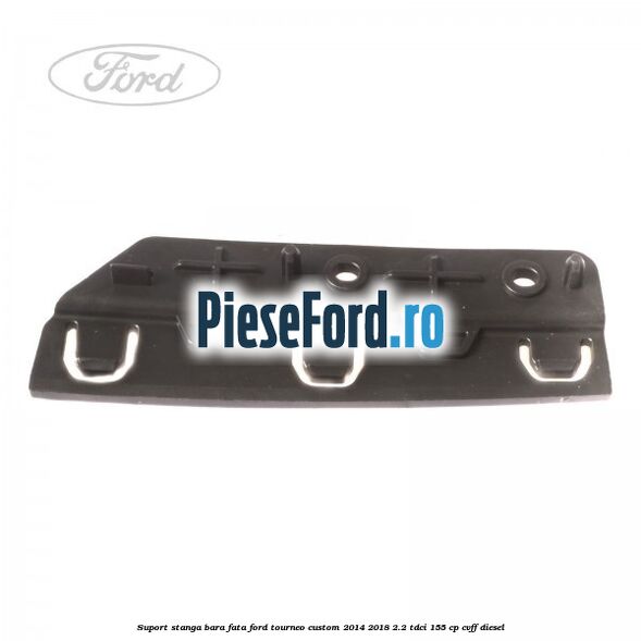 Suport stanga bara fata Ford Tourneo Custom 2014-2018 2.2 TDCi 155 cp CVFF diesel