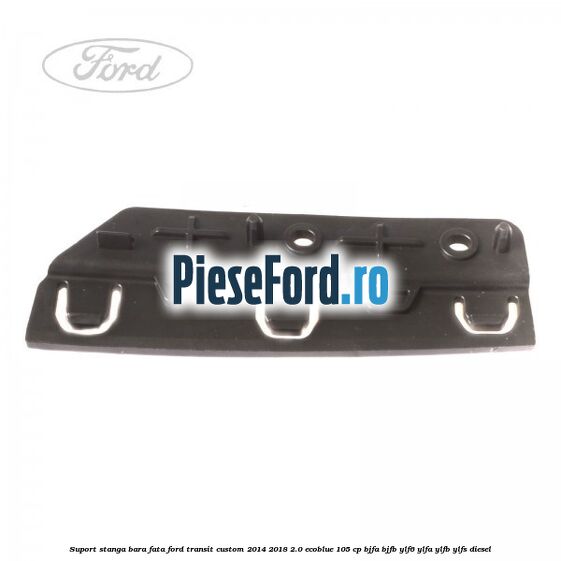 Suport stanga bara fata Ford Transit Custom 2014-2018 2.0 EcoBlue 105 cp BJFA, BJFB, YLF6, YLFA, YLFB, YLFS diesel