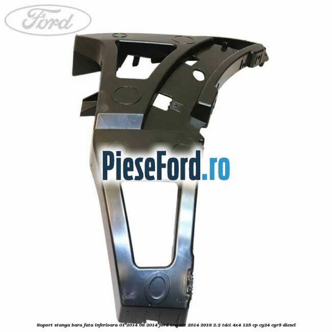 Suport stanga bara fata inferioara 01/2014-08/2014 Ford Transit 2014-2018 2.2 TDCi 4x4 125 cp CY24, CYR5 diesel