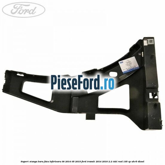 Suport stanga bara fata inferioara 08/2014-05/2019 Ford Transit 2014-2018 2.2 TDCi RWD 135 cp UHR5 diesel