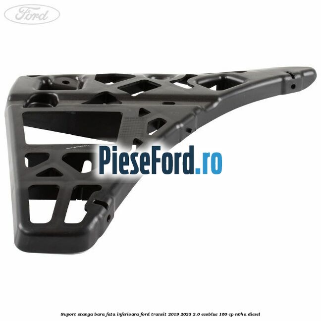 Suport stanga bara fata inferioara Ford Transit 2019-2023 2.0 EcoBlue 160 cp N0HA diesel