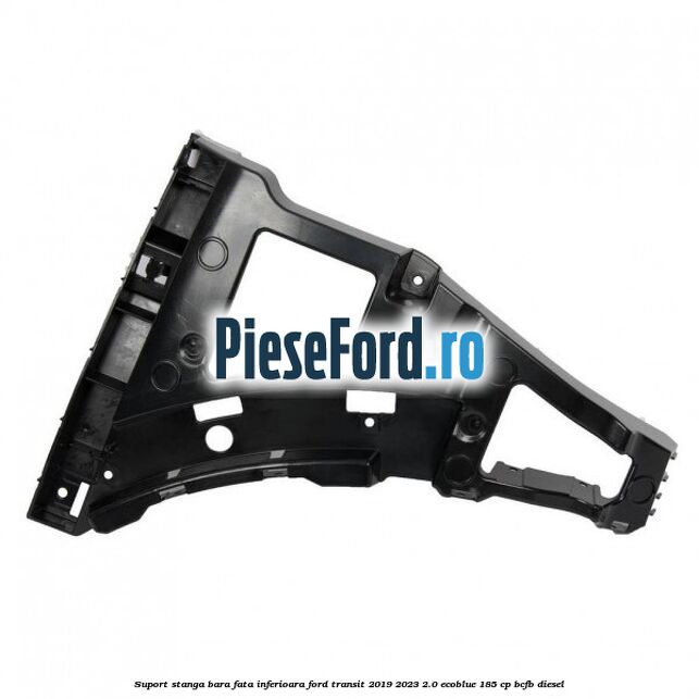 Suport stanga bara fata inferioara Ford Transit 2019-2023 2.0 EcoBlue 185 cp BCFB diesel