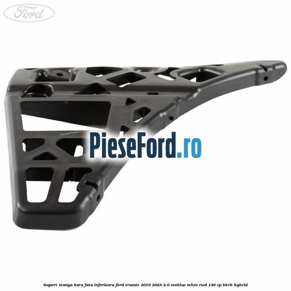 Suport stanga bara fata inferioara Ford Transit 2019-2023 2.0 EcoBlue mHEV RWD 130 cp BKRB Hybrid