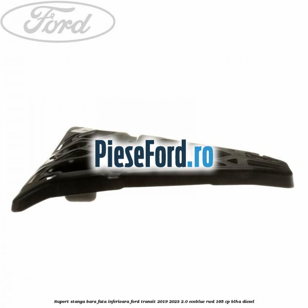 Suport stanga bara fata inferioara Ford Transit 2019-2023 2.0 EcoBlue RWD 165 cp BLHA diesel