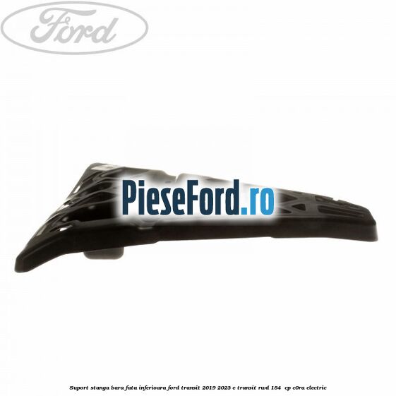 Suport stanga bara fata inferioara Ford Transit 2019-2023 E-TRANSIT RWD 184  cp C0RA electric