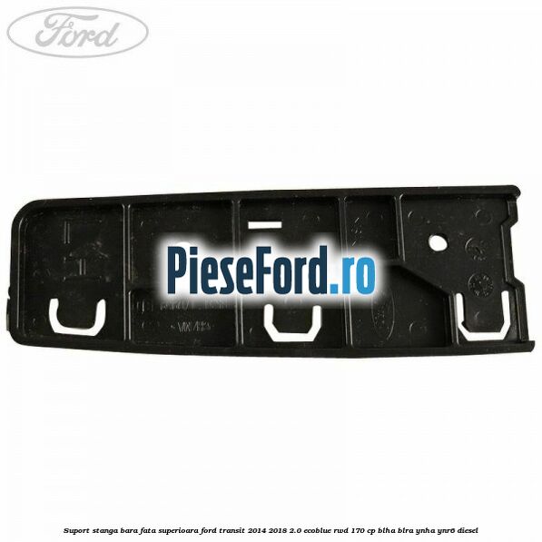 Suport stanga bara fata superioara Ford Transit 2014-2018 2.0 EcoBlue RWD 170 cp BLHA, BLRA, YNHA, YNR6 diesel