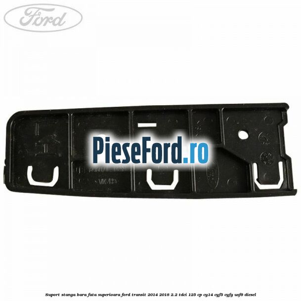 Suport stanga bara fata superioara Ford Transit 2014-2018 2.2 TDCi 125 cp CY14, CYF5, CYFG, USF6 diesel