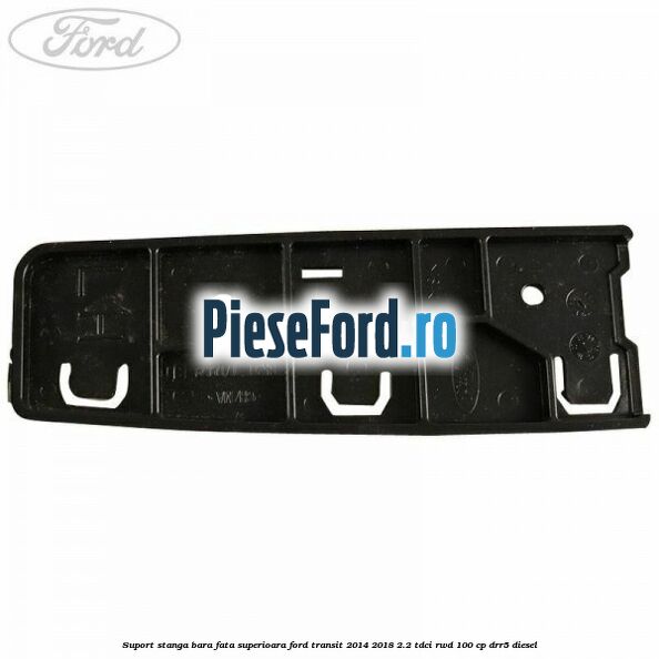 Suport stanga bara fata superioara Ford Transit 2014-2018 2.2 TDCi RWD 100 cp DRR5 diesel
