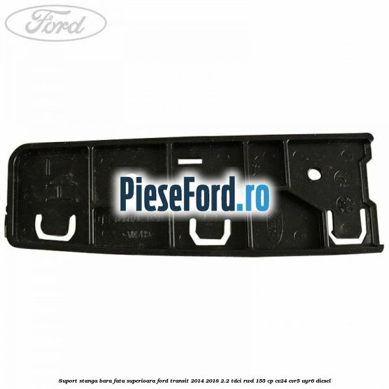 Suport stanga bara fata superioara Ford Transit 2014-2018 2.2 TDCi RWD 155 cp CV24, CVR5, UYR6 diesel