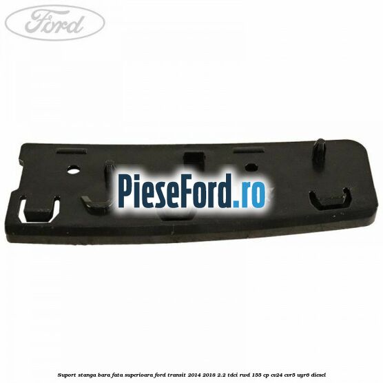 Suport stanga bara fata superioara Ford Transit 2014-2018 2.2 TDCi RWD 155 cp CV24, CVR5, UYR6 diesel