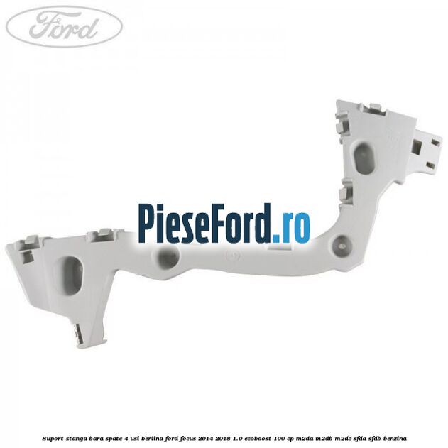 Suport stanga bara spate 4 usi berlina Ford Focus 2014-2018 1.0 EcoBoost 100 cp M2DA, M2DB, M2DC, SFDA, SFDB benzina