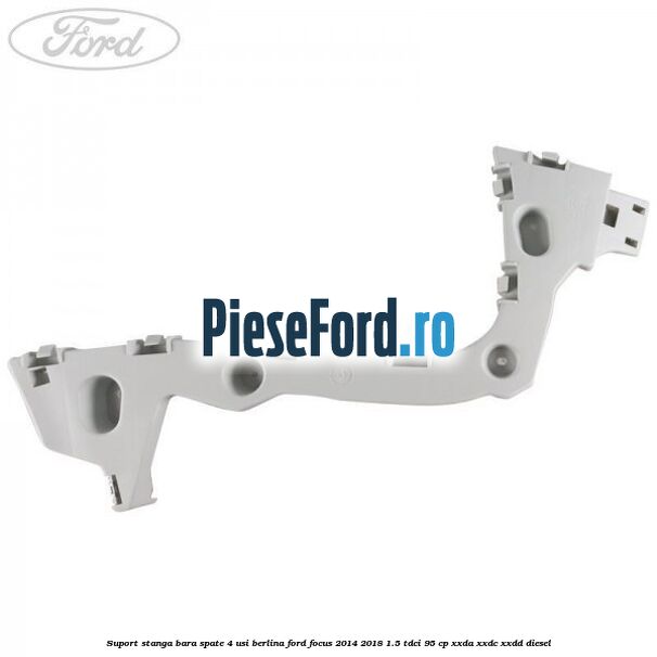 Suport stanga bara spate 4 usi berlina Ford Focus 2014-2018 1.5 TDCi 95 cp XXDA, XXDC, XXDD diesel