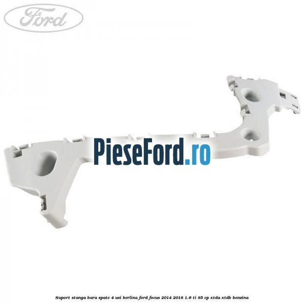 Suport stanga bara spate 4 usi berlina Ford Focus 2014-2018 1.6 Ti 85 cp XTDA, XTDB benzina