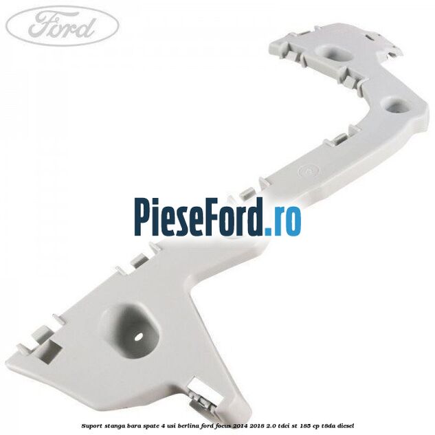Suport stanga bara spate 4 usi berlina Ford Focus 2014-2018 2.0 TDCi ST 185 cp T8DA diesel