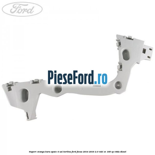 Suport stanga bara spate 4 usi berlina Ford Focus 2014-2018 2.0 TDCi ST 185 cp T8DA diesel