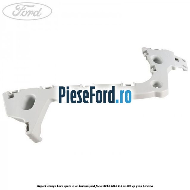 Suport stanga bara spate 4 usi berlina Ford Focus 2014-2018 2.3 RS 350 cp YVDA benzina