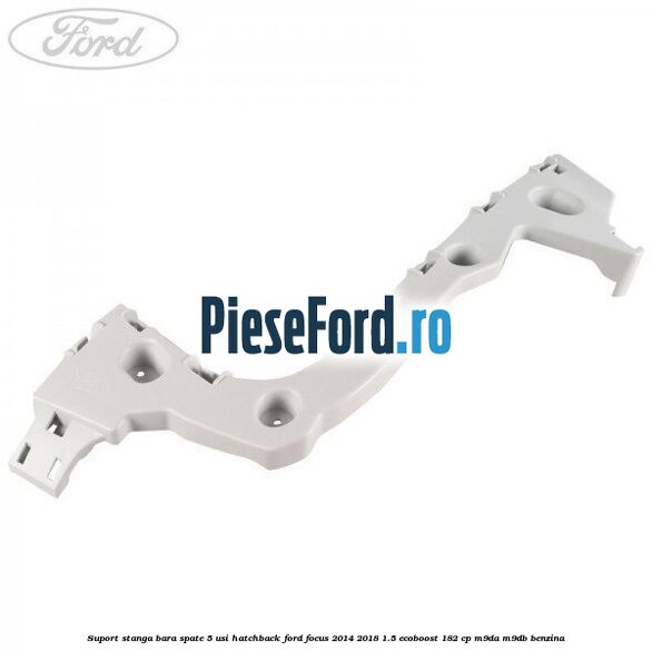 Suport stanga bara spate 5 usi hatchback Ford Focus 2014-2018 1.5 EcoBoost 182 cp M9DA, M9DB benzina