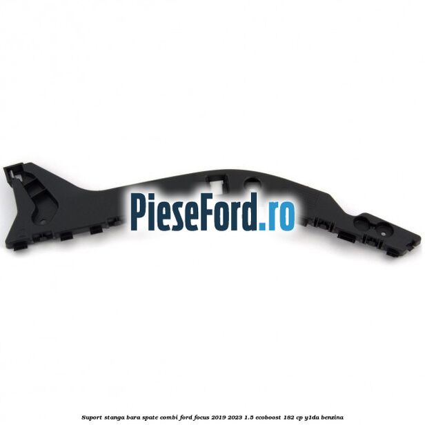Suport stanga bara spate combi Ford Focus 2019-2023 1.5 EcoBoost 182 cp Y1DA benzina