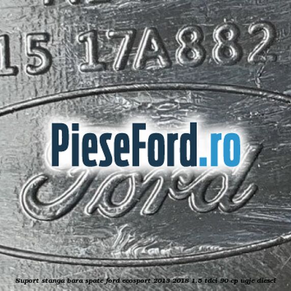 Suport stanga bara spate Ford EcoSport 2013-2018 1.5 TDCi 90 cp UGJE diesel