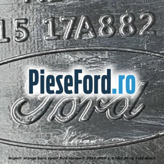 Suport stanga bara spate Ford EcoSport 2013-2018 1.5 TDCi 95 cp Suport stanga bara spate Ford EcoSport 2013-2018 1.5 TDCi 95 cp XVJD diesel