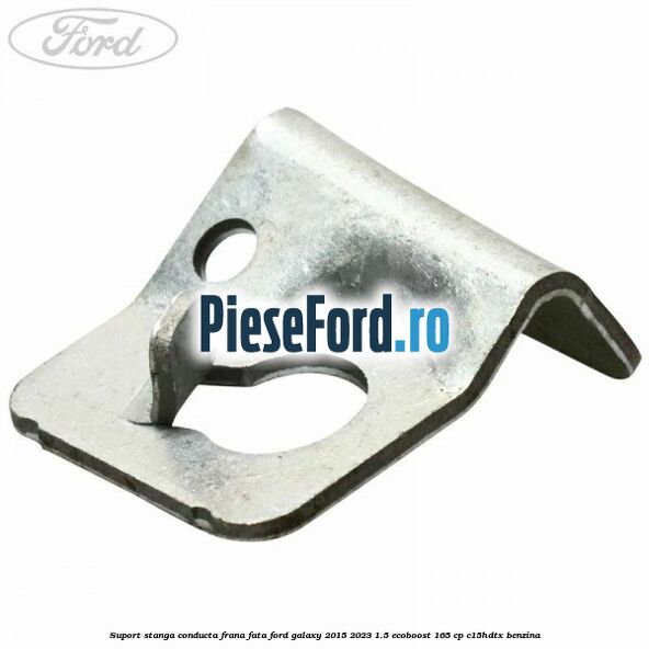 Suport stanga conducta frana fata Ford Galaxy 2015-2023 1.5 EcoBoost 165 cp C15HDTX benzina