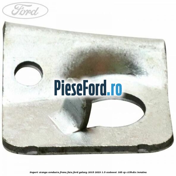 Suport stanga conducta frana fata Ford Galaxy 2015-2023 1.5 EcoBoost 165 cp C15HDTX benzina