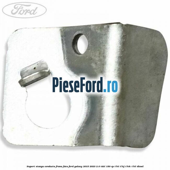 Suport stanga conducta frana fata Ford Galaxy 2015-2023 2.0 TDCi 150 cp T7CI, T7CJ, T7CK, T7CL diesel