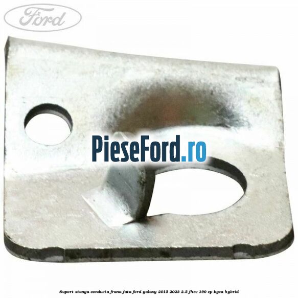 Suport stanga conducta frana fata Ford Galaxy 2015-2023 2.5 FHEV 190 cp BGCA hybrid