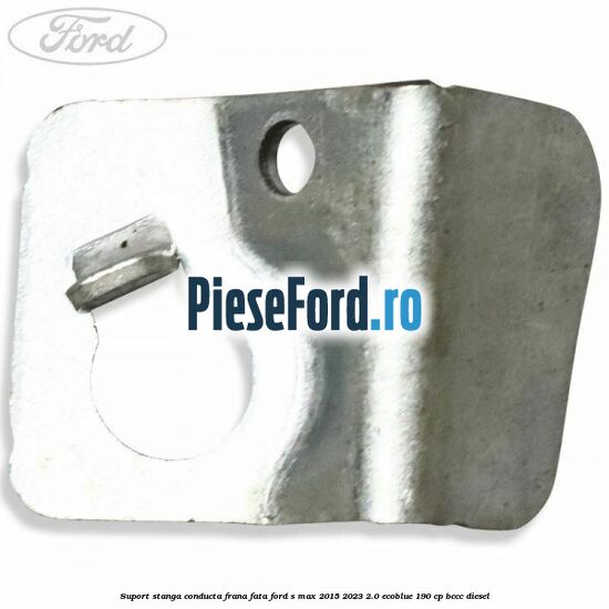 Suport stanga conducta frana fata Ford S-Max 2015-2023 2.0 EcoBlue 190 cp BCCC diesel