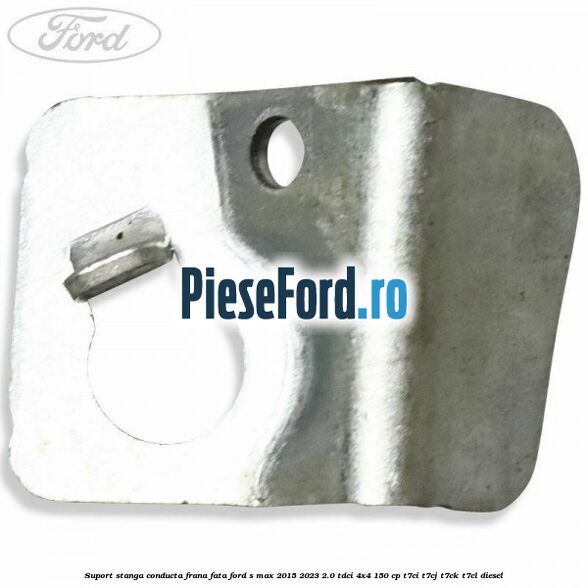 Suport stanga conducta frana fata Ford S-Max 2015-2023 2.0 TDCi 4x4 150 cp T7CI, T7CJ, T7CK, T7CL diesel