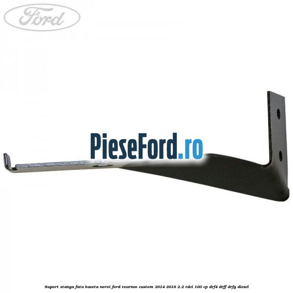 Suport stanga fata baveta noroi Ford Tourneo Custom 2014-2018 2.2 TDCi 100 cp Suport stanga fata baveta noroi Ford Tourneo Custom 2014-2018 2.2 TDCi 100 cp DRF4, DRFF, DRFG diesel