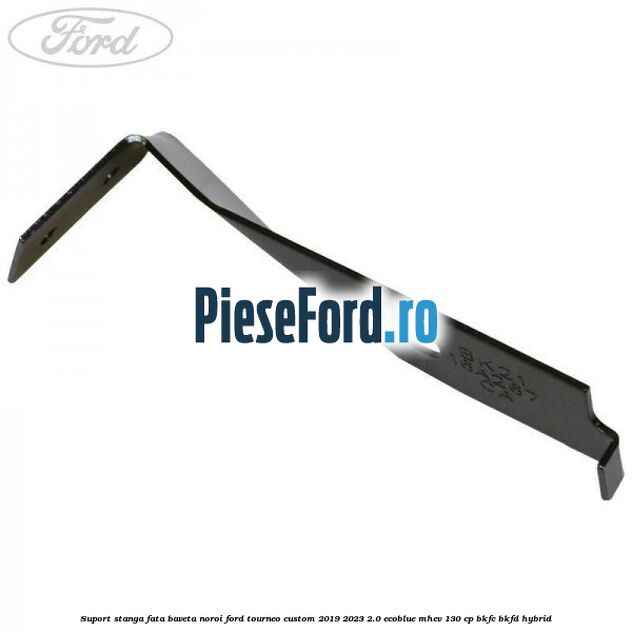 Suport stanga fata baveta noroi Ford Tourneo Custom 2019-2023 2.0 EcoBlue mHEV 130 cp BKFC, BKFD Hybrid