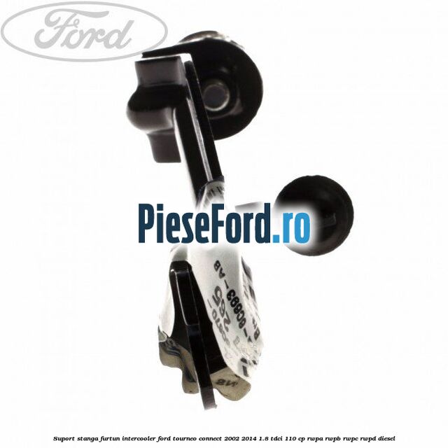 Suport stanga furtun intercooler Ford Tourneo Connect 2002-2014 1.8 TDCi 110 cp RWPA, RWPB, RWPC, RWPD diesel