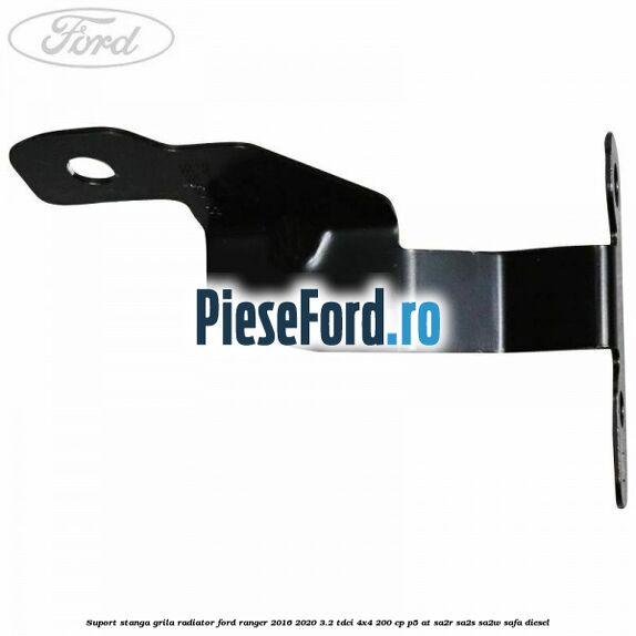 Suport stanga grila radiator Ford Ranger 2016-2020 3.2 TDCi 4x4 200 cp P5-AT, SA2R, SA2S, SA2W, SAFA diesel