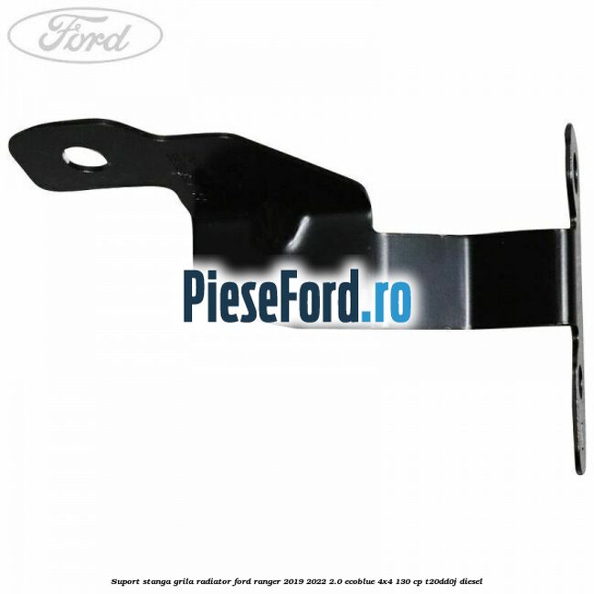 Suport stanga grila radiator Ford Ranger 2019-2022 2.0 EcoBlue 4x4 130 cp T20DD0J diesel