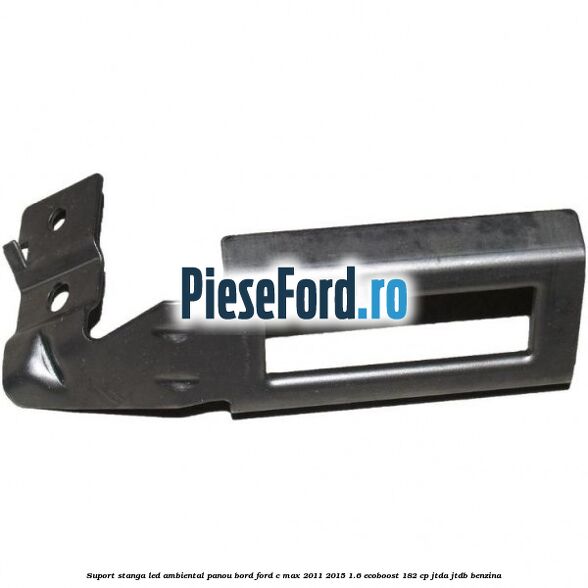 Suport stanga LED ambiental panou bord Ford C-Max 2011-2015 1.6 EcoBoost 182 cp JTDA, JTDB benzina