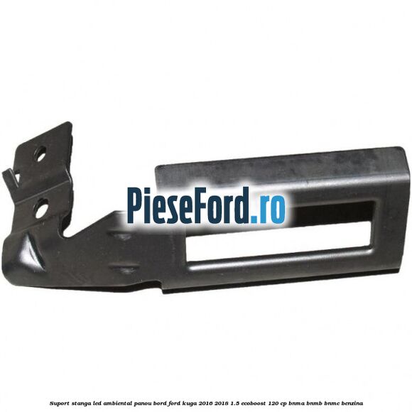 Suport stanga LED ambiental panou bord Ford Kuga 2016-2018 1.5 EcoBoost 120 cp BNMA, BNMB, BNMC benzina