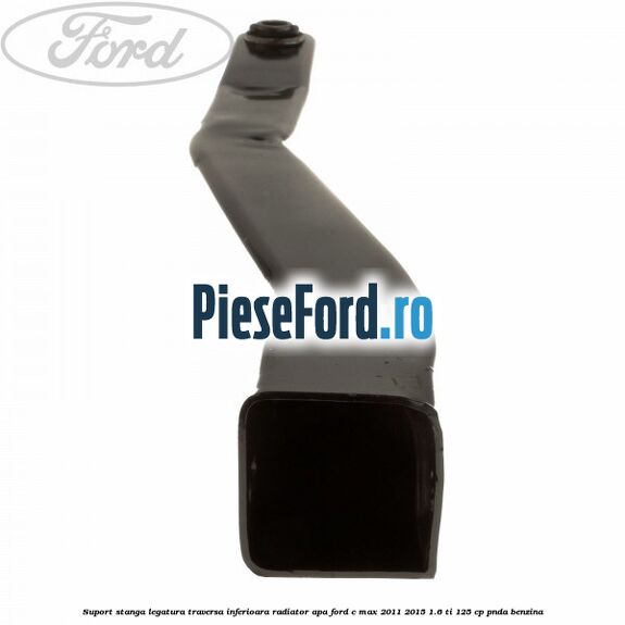 Suport stanga legatura traversa inferioara radiator apa Ford C-Max 2011-2015 1.6 Ti 125 cp PNDA benzina