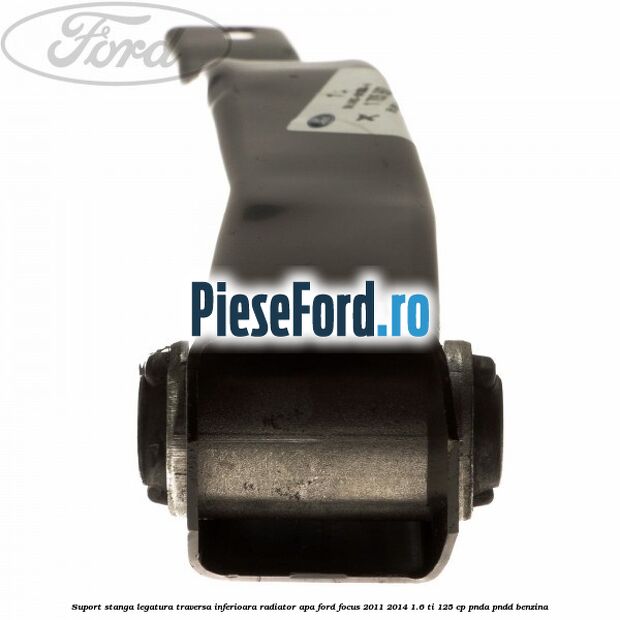 Suport stanga legatura traversa inferioara radiator apa Ford Focus 2011-2014 1.6 Ti 125 cp Suport stanga legatura traversa inferioara radiator apa Ford Focus 2011-2014 1.6 Ti 125 cp PNDA, PNDD benzina