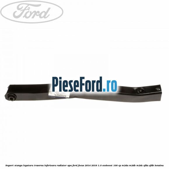 Suport stanga legatura traversa inferioara radiator apa Ford Focus 2014-2018 1.0 EcoBoost 100 cp Suport stanga legatura traversa inferioara radiator apa Ford Focus 2014-2018 1.0 EcoBoost 100 cp M2DA, M2DB, M2DC, SFDA, SFDB benzina