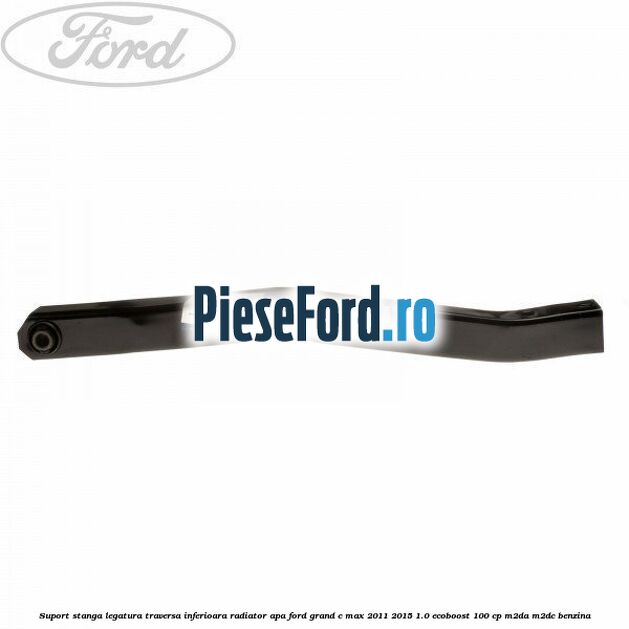 Suport stanga legatura traversa inferioara radiator apa Ford Grand C-Max 2011-2015 1.0 EcoBoost 100 cp M2DA, M2DC benzina
